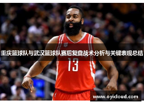 重庆篮球队与武汉篮球队赛后复盘战术分析与关键表现总结