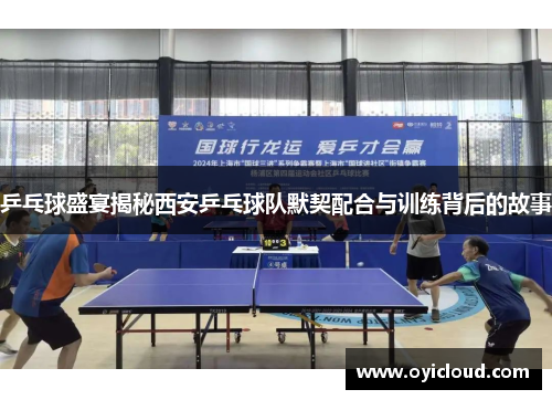 乒乓球盛宴揭秘西安乒乓球队默契配合与训练背后的故事