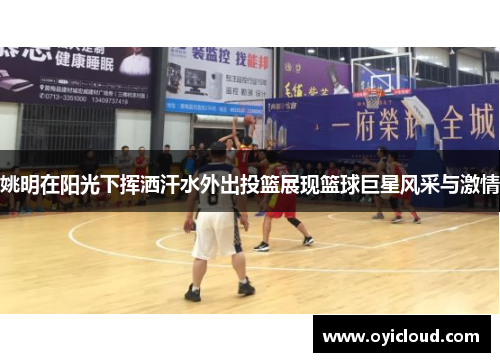 姚明在阳光下挥洒汗水外出投篮展现篮球巨星风采与激情